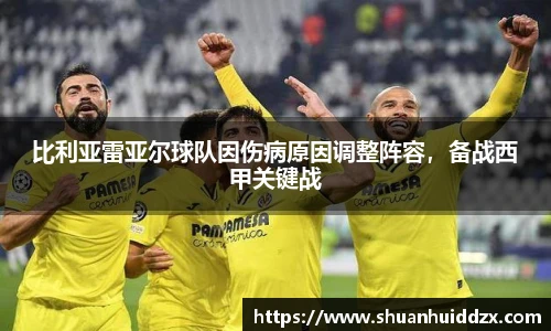 比利亚雷亚尔球队因伤病原因调整阵容，备战西甲关键战