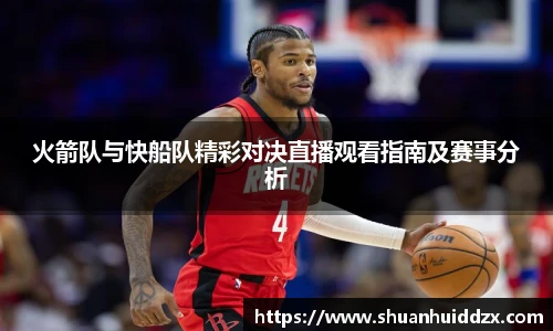 火箭队与快船队精彩对决直播观看指南及赛事分析