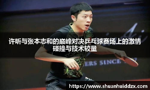 许昕与张本志和的巅峰对决乒乓球赛场上的激情碰撞与技术较量