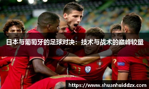 日本与葡萄牙的足球对决：技术与战术的巅峰较量